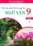 BÀI TẬP PHÁT TRIỂN NĂNG LỰC NGỮ VĂN LỚP 9 - TẬP 1 (Bám sát SGK Chân trời sáng tạo)